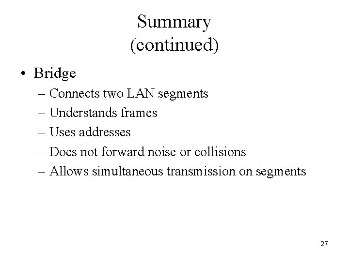 Summary (continued) • Bridge – Connects two LAN segments – Understands frames – Uses