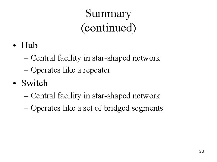 Summary (continued) • Hub – Central facility in star-shaped network – Operates like a
