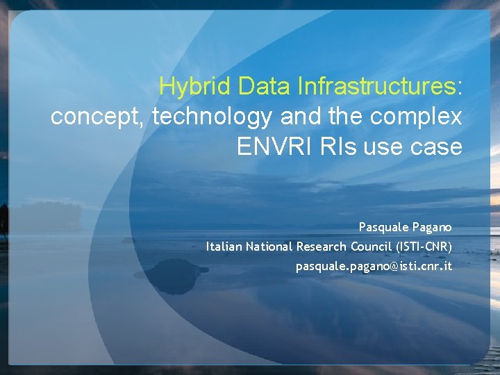 Hybrid Data Infrastructures: concept, technology and the complex ENVRI RIs use case Pasquale Pagano