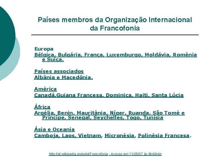 Países membros da Organização Internacional da Francofonia Europa Bélgica, Bulgária, França, Luxemburgo, Moldávia, Romênia