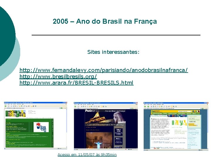 2005 – Ano do Brasil na França Sites interessantes: http: //www. fernandalevy. com/parisiando/anodobrasilnafranca/ http: