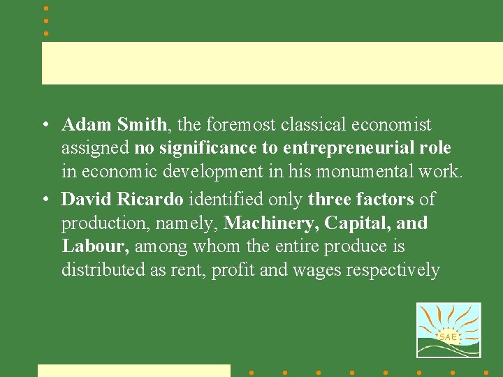  • Adam Smith, the foremost classical economist assigned no significance to entrepreneurial role
