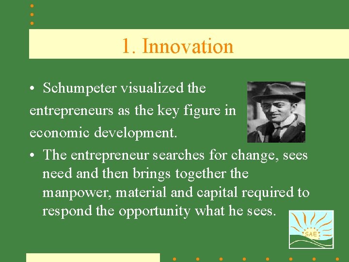 1. Innovation • Schumpeter visualized the entrepreneurs as the key figure in economic development.