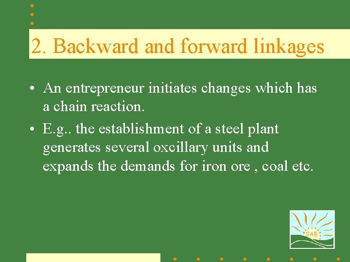 2. Backward and forward linkages • An entrepreneur initiates changes which has a chain