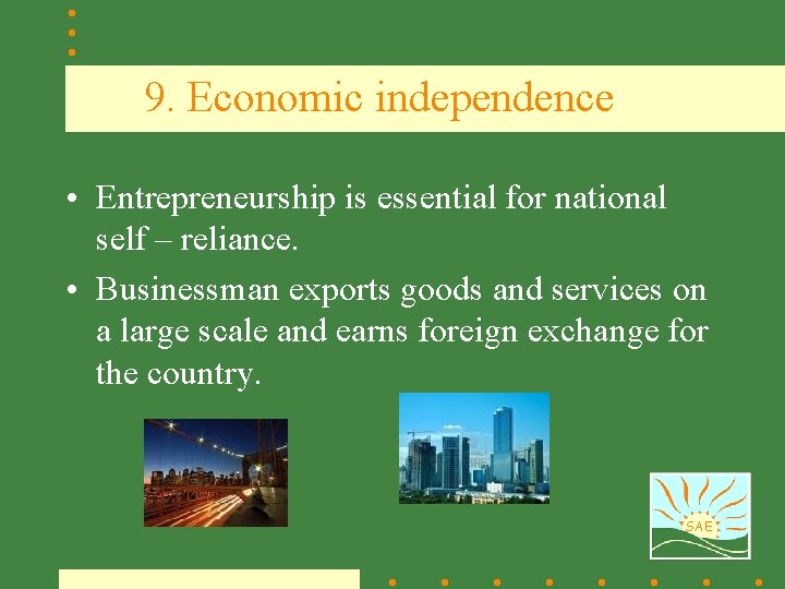 9. Economic independence • Entrepreneurship is essential for national self – reliance. • Businessman