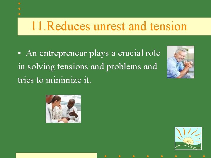 11. Reduces unrest and tension • An entrepreneur plays a crucial role in solving