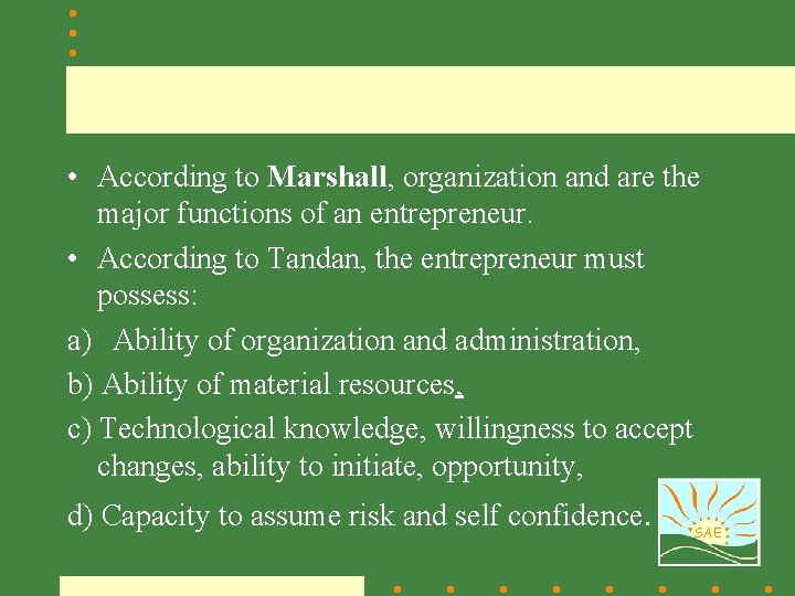  • According to Marshall, organization and are the major functions of an entrepreneur.