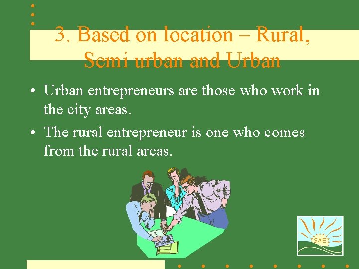 3. Based on location – Rural, Semi urban and Urban • Urban entrepreneurs are