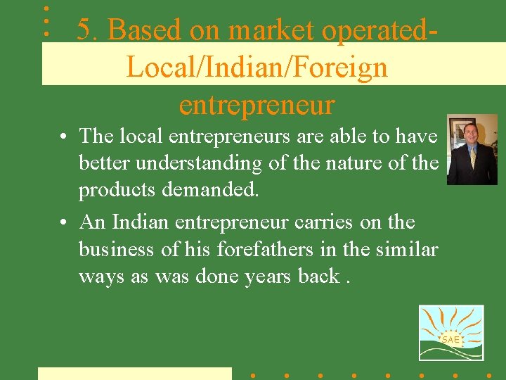 5. Based on market operated. Local/Indian/Foreign entrepreneur • The local entrepreneurs are able to