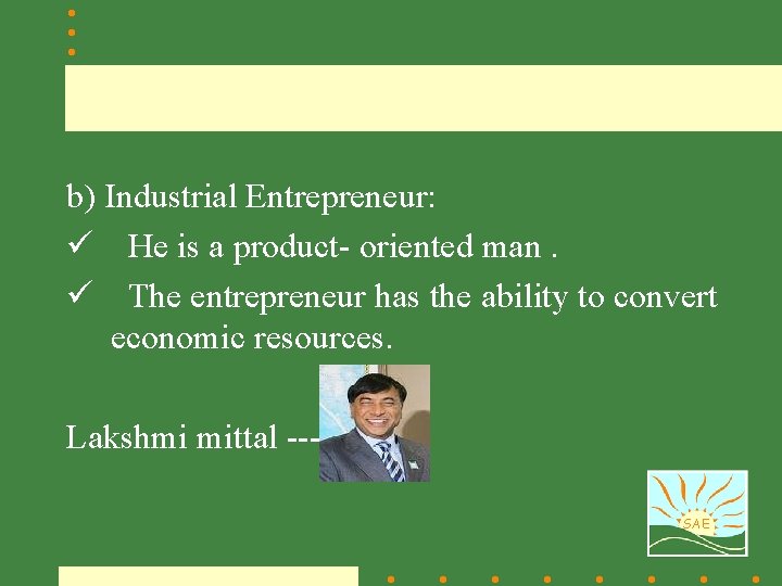 b) Industrial Entrepreneur: ü He is a product- oriented man. ü The entrepreneur has