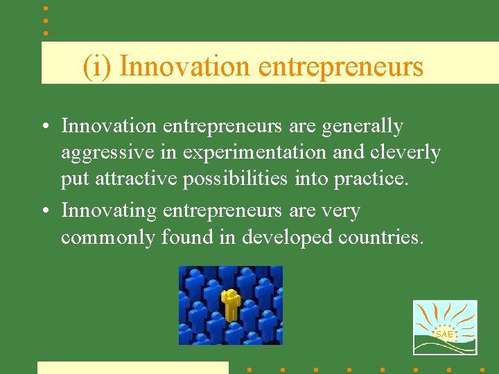 (i) Innovation entrepreneurs • Innovation entrepreneurs are generally aggressive in experimentation and cleverly put