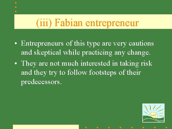 (iii) Fabian entrepreneur • Entrepreneurs of this type are very cautions and skeptical while