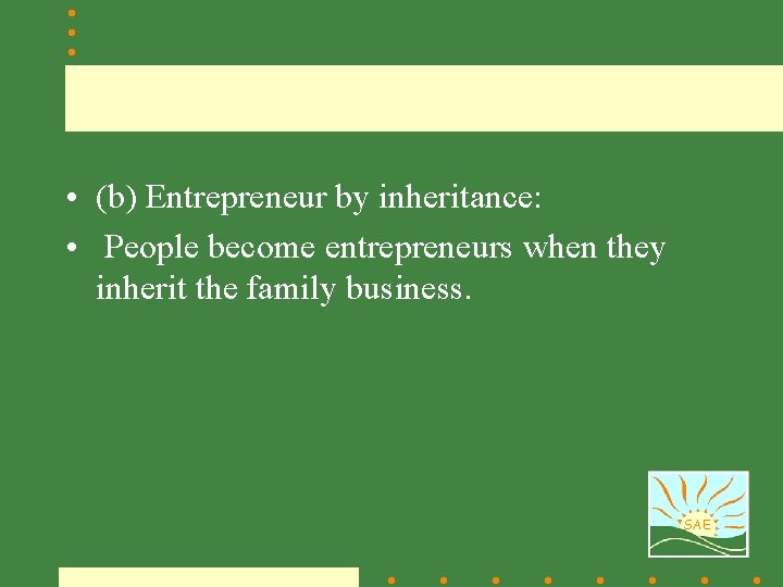  • (b) Entrepreneur by inheritance: • People become entrepreneurs when they inherit the