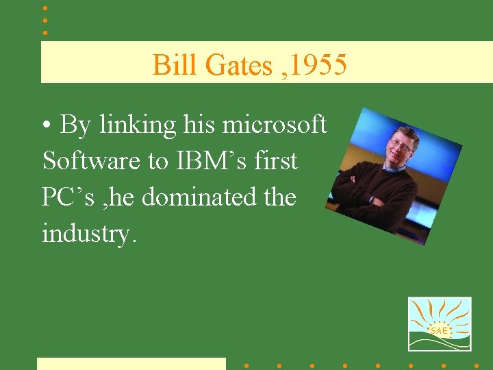 Bill Gates , 1955 • By linking his microsoft Software to IBM’s first PC’s