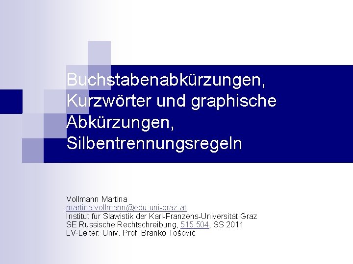 Buchstabenabkürzungen, Kurzwörter und graphische Abkürzungen, Silbentrennungsregeln Vollmann Martina martina. vollmann@edu. uni-graz. at Institut für