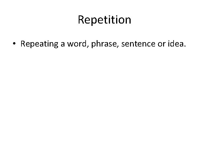 Repetition • Repeating a word, phrase, sentence or idea. 