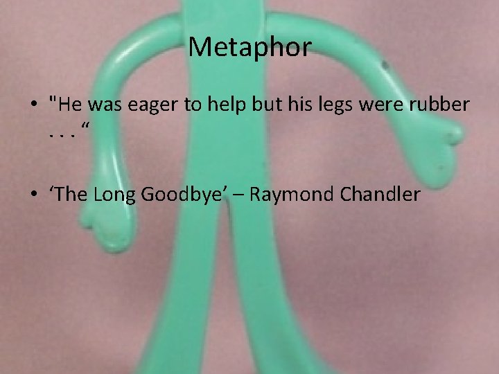 Metaphor • "He was eager to help but his legs were rubber . .