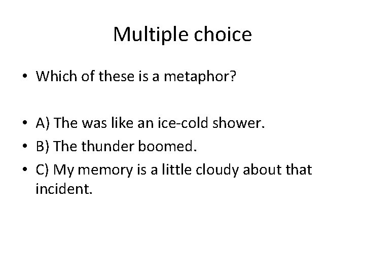 Multiple choice • Which of these is a metaphor? • A) The was like