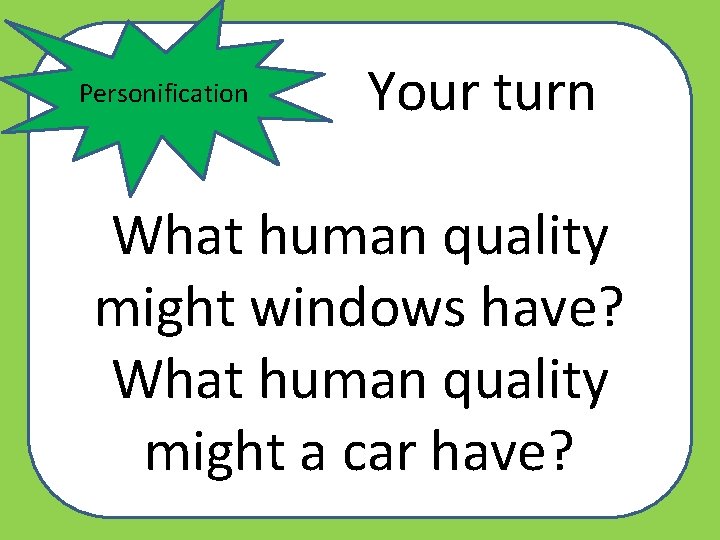  Personification Your turn What human quality might windows have? What human quality might