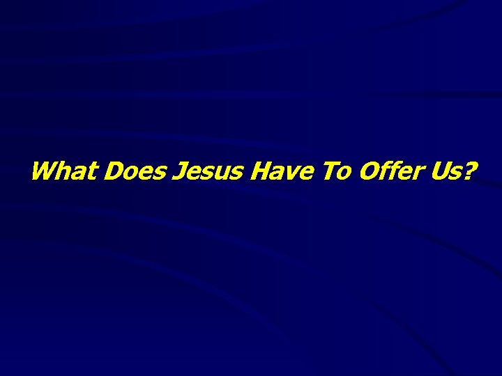 What Does Jesus Have To Offer Us? 