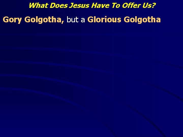 What Does Jesus Have To Offer Us? Gory Golgotha, but a Glorious Golgotha 