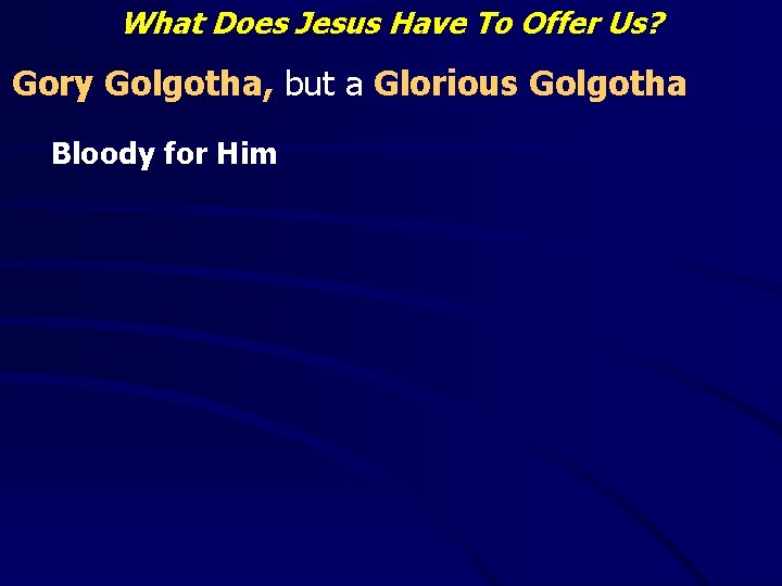 What Does Jesus Have To Offer Us? Gory Golgotha, but a Glorious Golgotha Bloody