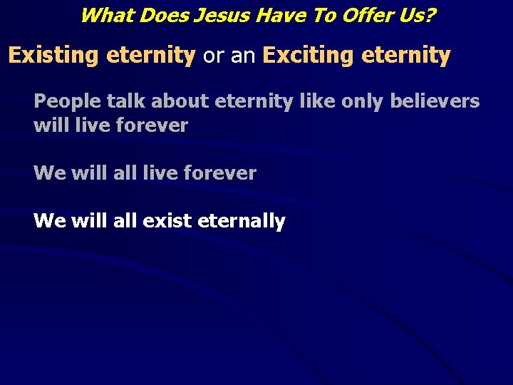 What Does Jesus Have To Offer Us? Existing eternity or an Exciting eternity People