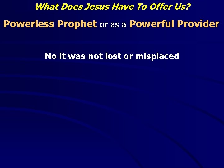 What Does Jesus Have To Offer Us? Powerless Prophet or as a Powerful Provider