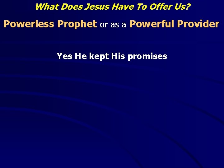What Does Jesus Have To Offer Us? Powerless Prophet or as a Powerful Provider