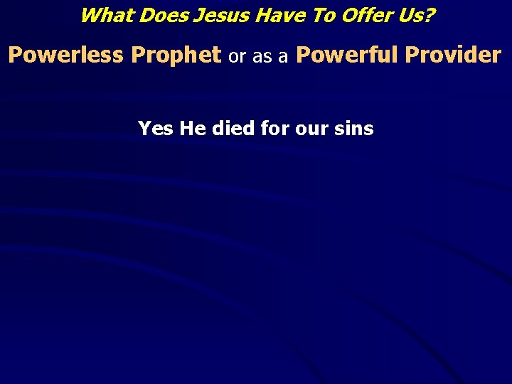 What Does Jesus Have To Offer Us? Powerless Prophet or as a Powerful Provider