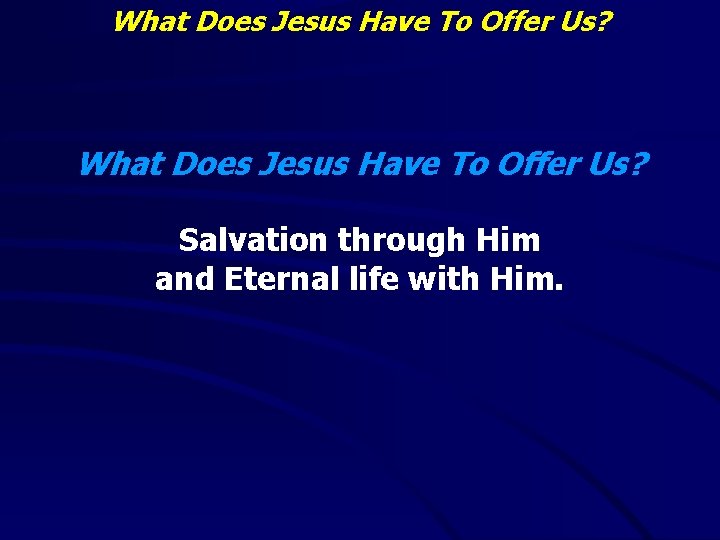 What Does Jesus Have To Offer Us? Salvation through Him and Eternal life with