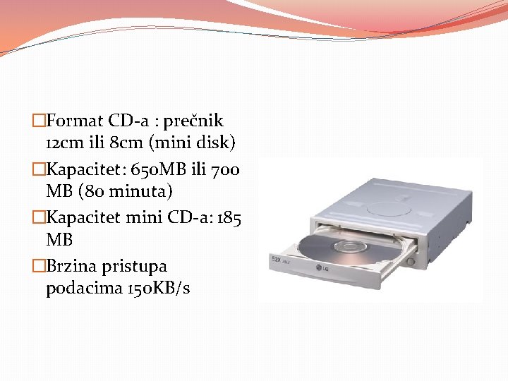 �Format CD-a : prečnik 12 cm ili 8 cm (mini disk) �Kapacitet: 650 MB