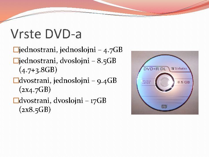 Vrste DVD-a �jednostrani, jednoslojni – 4. 7 GB �jednostrani, dvoslojni – 8. 5 GB