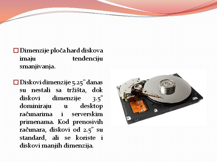 �Dimenzije ploča hard diskova imaju tendenciju smanjivanja. �Diskovi dimenzije 5. 25” danas su nestali