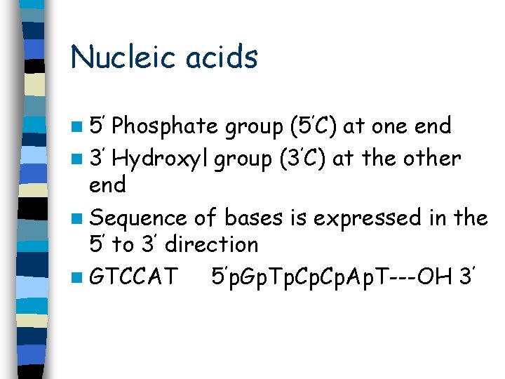 Nucleic acids n 5’ Phosphate group (5’C) at one end n 3’ Hydroxyl group Nucleic acids n 5’ Phosphate group (5’C) at one end n 3’ Hydroxyl group