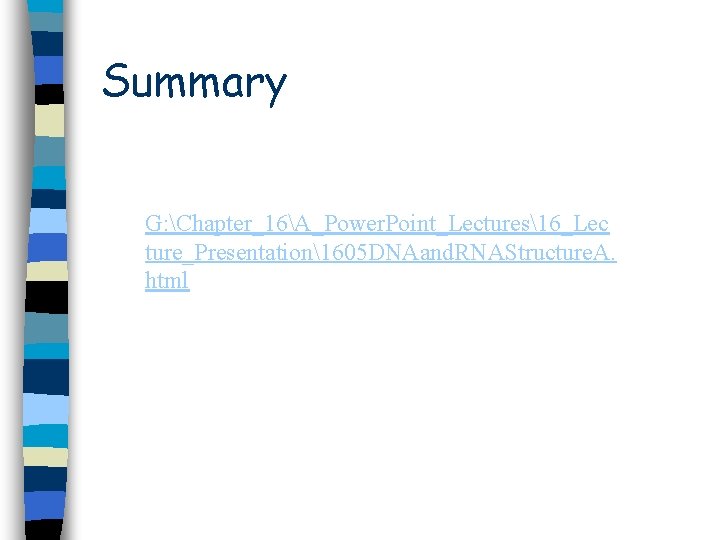 Summary G: Chapter_16A_Power. Point_Lectures16_Lec ture_Presentation1605 DNAand. RNAStructure. A. html Summary G: Chapter_16A_Power. Point_Lectures16_Lec ture_Presentation1605 DNAand. RNAStructure. A. html