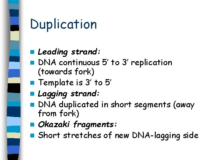 Duplication n n n Leading strand: DNA continuous 5’ to 3’ replication (towards fork) Duplication n n n Leading strand: DNA continuous 5’ to 3’ replication (towards fork)