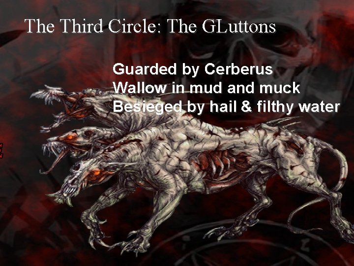The Third Circle: The GLuttons Guarded by Cerberus Wallow in mud and muck Besieged