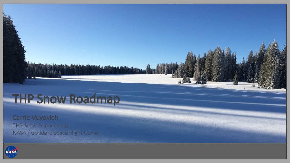 THP Snow Roadmap Carrie Vuyovich THP Snow Science Lead NASA / Goddard Space Flight THP Snow Roadmap Carrie Vuyovich THP Snow Science Lead NASA / Goddard Space Flight