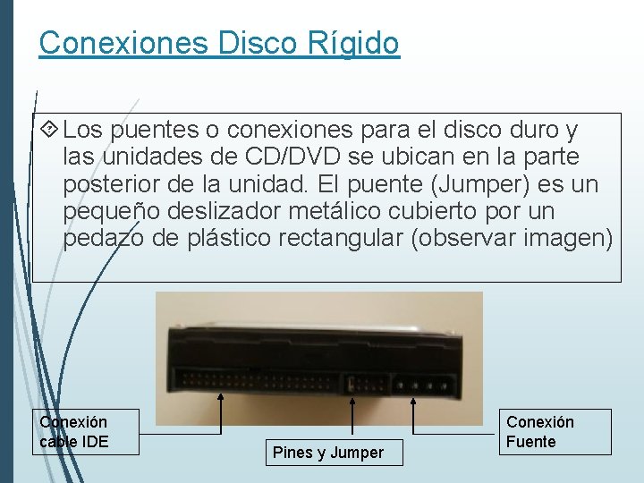 Conexiones Disco Rígido Los puentes o conexiones para el disco duro y las unidades