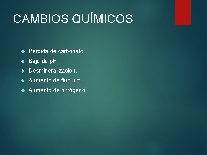 CAMBIOS QUÍMICOS Pérdida de carbonato. Baja de p. H. Desmineralización. Aumento de fluoruro. Aumento