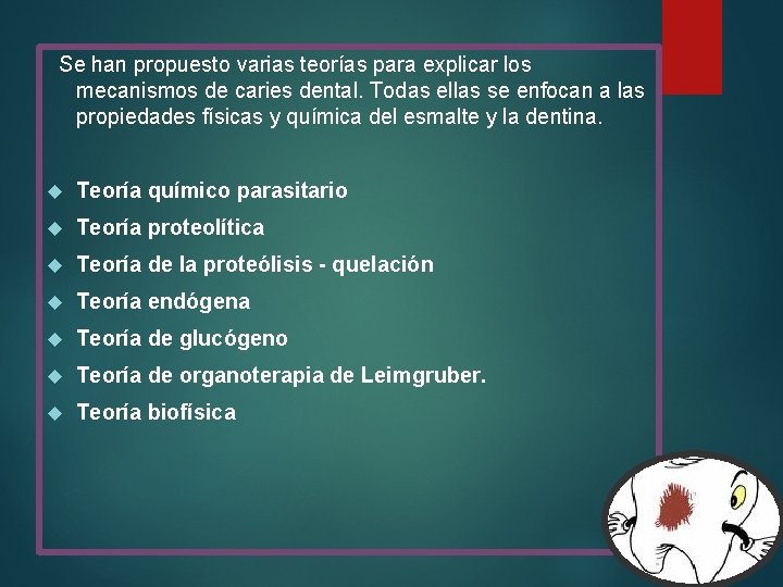 Se han propuesto varias teorías para explicar los mecanismos de caries dental. Todas ellas