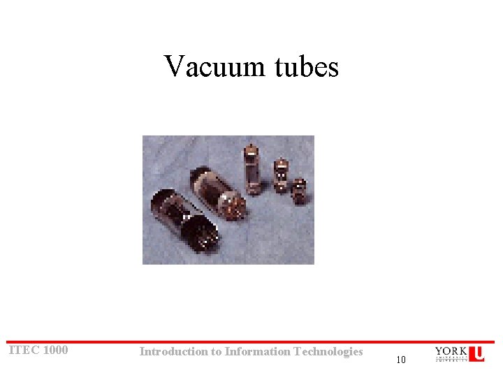 Vacuum tubes ITEC 1000 Introduction to Information Technologies 10 Vacuum tubes ITEC 1000 Introduction to Information Technologies 10