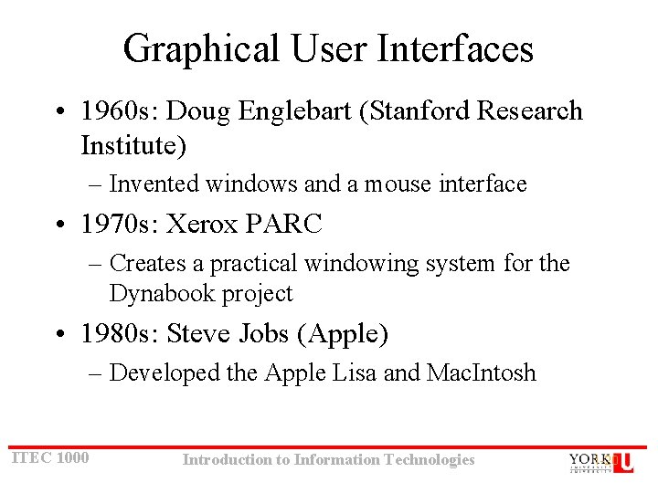 Graphical User Interfaces • 1960 s: Doug Englebart (Stanford Research Institute) – Invented windows Graphical User Interfaces • 1960 s: Doug Englebart (Stanford Research Institute) – Invented windows