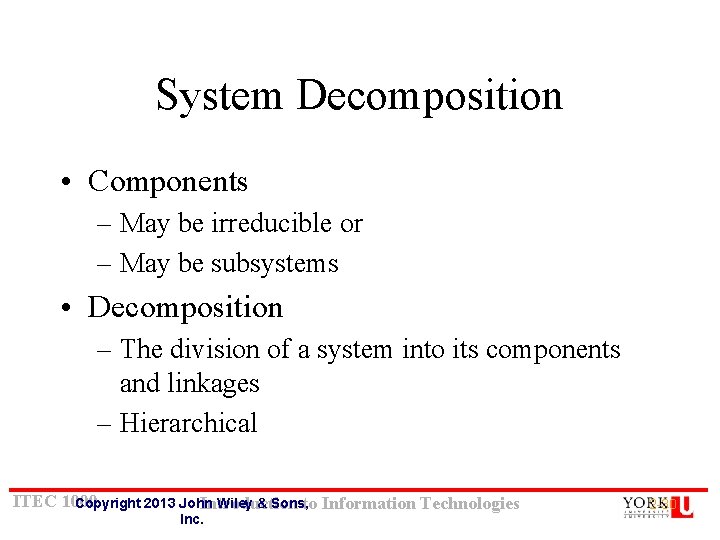 System Decomposition • Components – May be irreducible or – May be subsystems • System Decomposition • Components – May be irreducible or – May be subsystems •