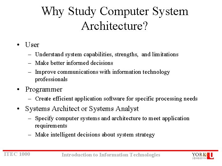 Why Study Computer System Architecture? • User – Understand system capabilities, strengths, and limitations Why Study Computer System Architecture? • User – Understand system capabilities, strengths, and limitations