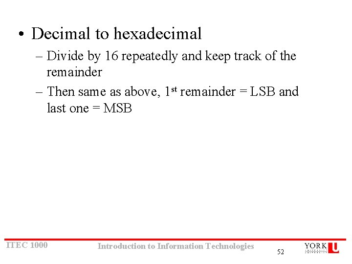 • Decimal to hexadecimal – Divide by 16 repeatedly and keep track of • Decimal to hexadecimal – Divide by 16 repeatedly and keep track of