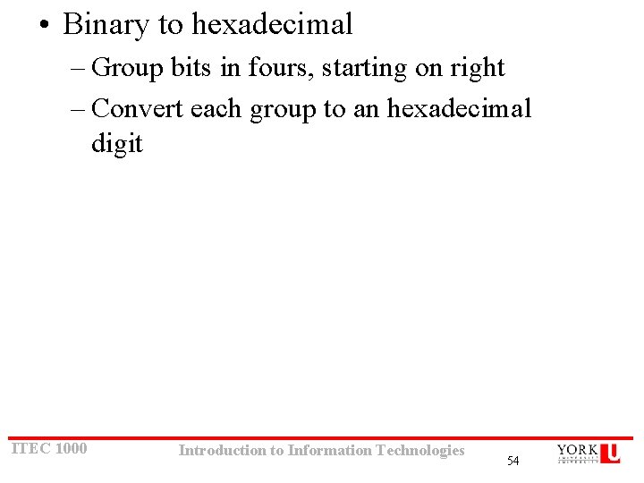 • Binary to hexadecimal – Group bits in fours, starting on right – • Binary to hexadecimal – Group bits in fours, starting on right –