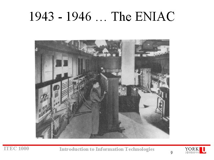 1943 - 1946 … The ENIAC ITEC 1000 Introduction to Information Technologies 9 1943 - 1946 … The ENIAC ITEC 1000 Introduction to Information Technologies 9