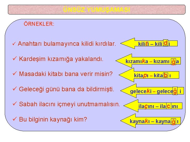 ÜNSÜZ YUMUŞAMASI ÖRNEKLER: ü Anahtarı bulamayınca kilidi kırdılar. ü Kardeşim kızamığa yakalandı. ü Masadaki